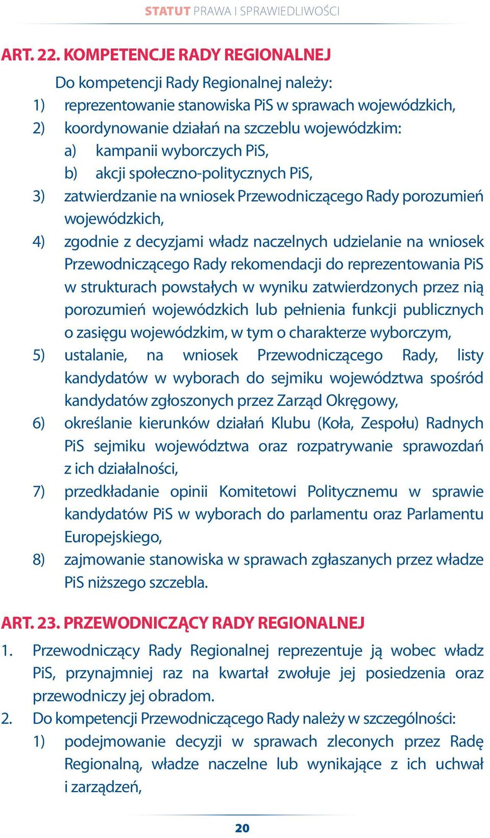 wyborczych PiS, b) akcji społeczno-politycznych PiS, 3) zatwierdzanie na wniosek Przewodniczącego Rady porozumień wojewódzkich, 4) zgodnie z decyzjami władz naczelnych udzielanie na wniosek