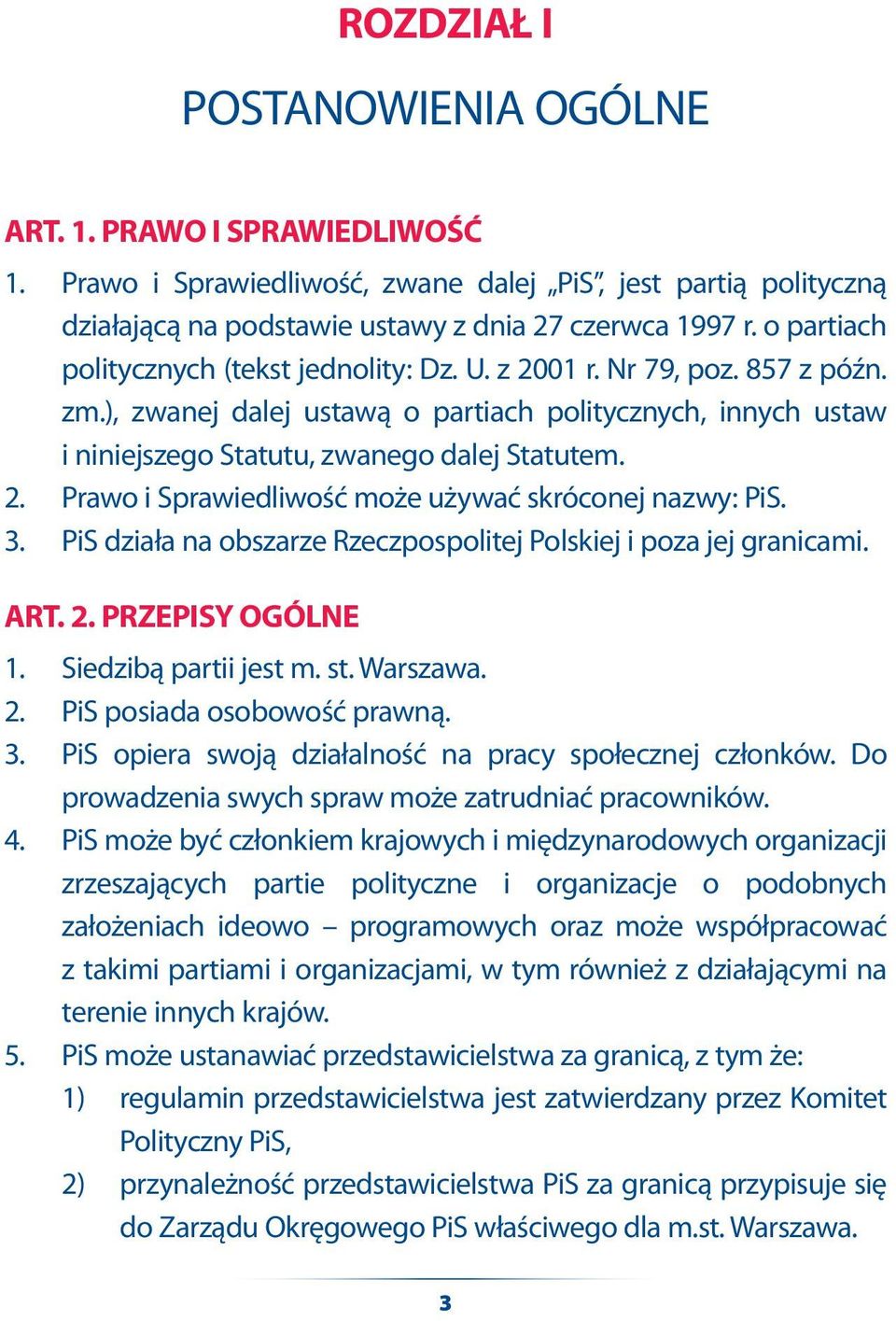 3. PiS działa na obszarze Rzeczpospolitej Polskiej i poza jej granicami. ART. 2. PRZEPISY OGÓLNE 1. Siedzibą partii jest m. st. Warszawa. 2. PiS posiada osobowość prawną. 3.