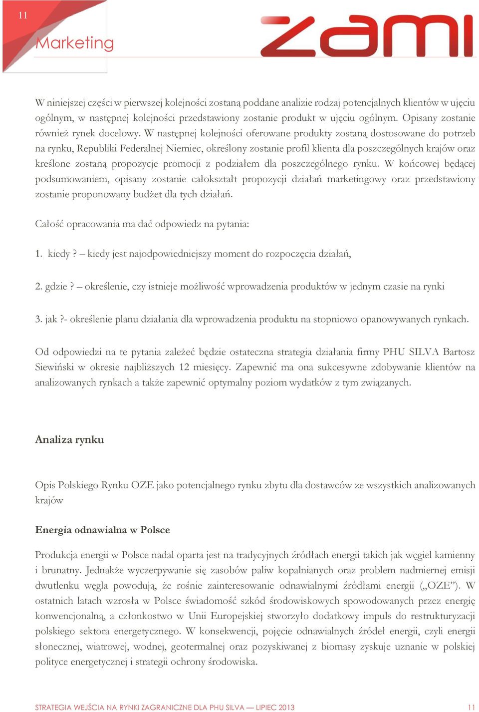 W następnej kolejności oferowane produkty zostaną dostosowane do potrzeb na rynku, Republiki Federalnej Niemiec, określony zostanie profil klienta dla poszczególnych krajów oraz kreślone zostaną