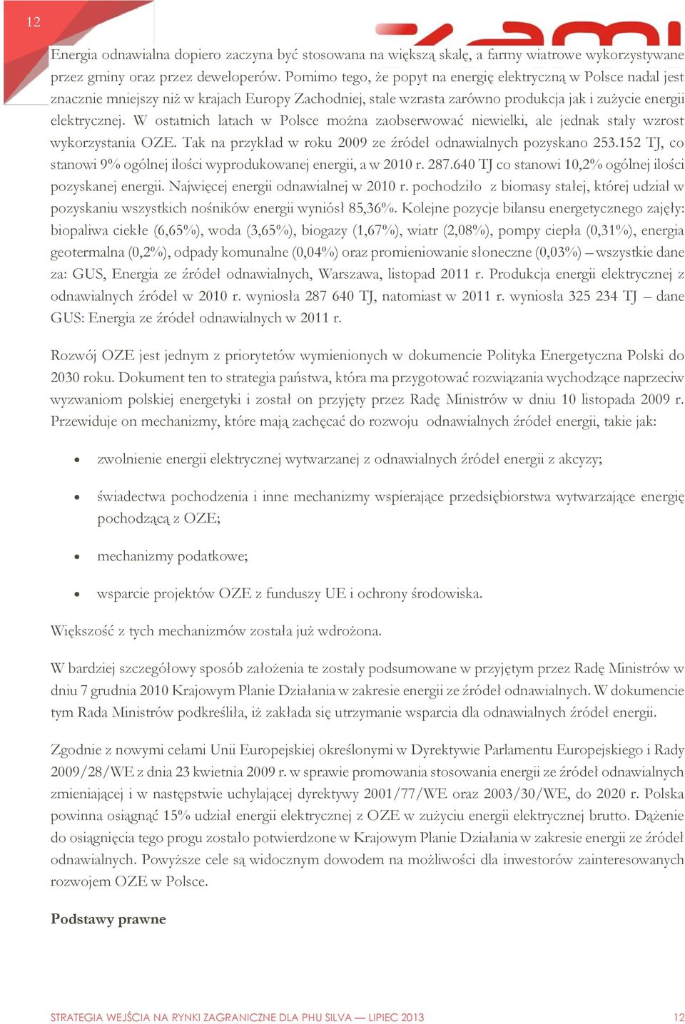 W ostatnich latach w Polsce można zaobserwować niewielki, ale jednak stały wzrost wykorzystania OZE. Tak na przykład w roku 2009 ze źródeł odnawialnych pozyskano 253.