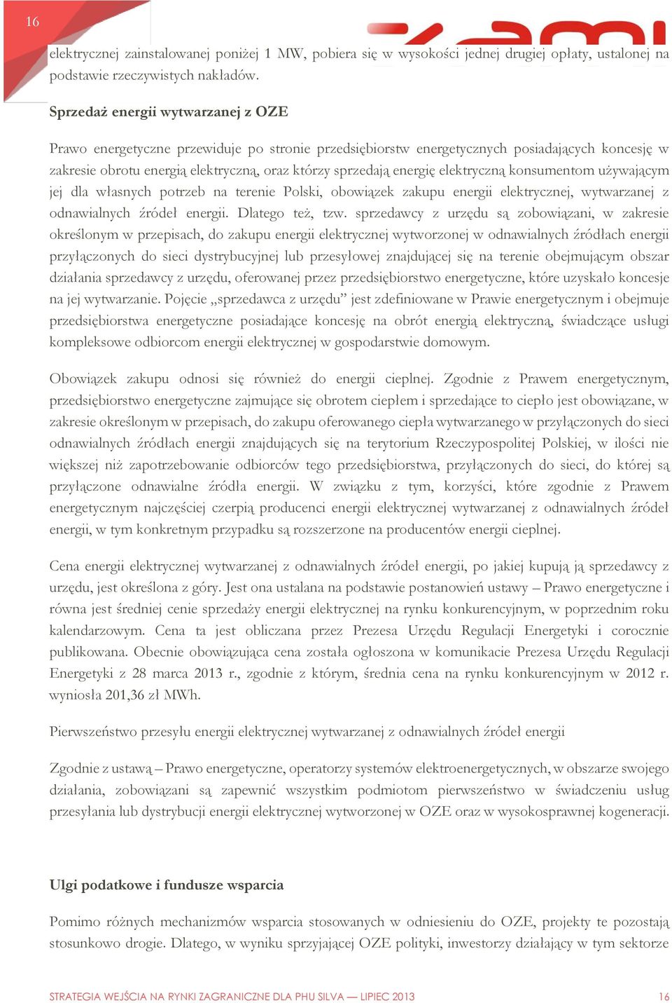 elektryczną konsumentom używającym jej dla własnych potrzeb na terenie Polski, obowiązek zakupu energii elektrycznej, wytwarzanej z odnawialnych źródeł energii. Dlatego też, tzw.