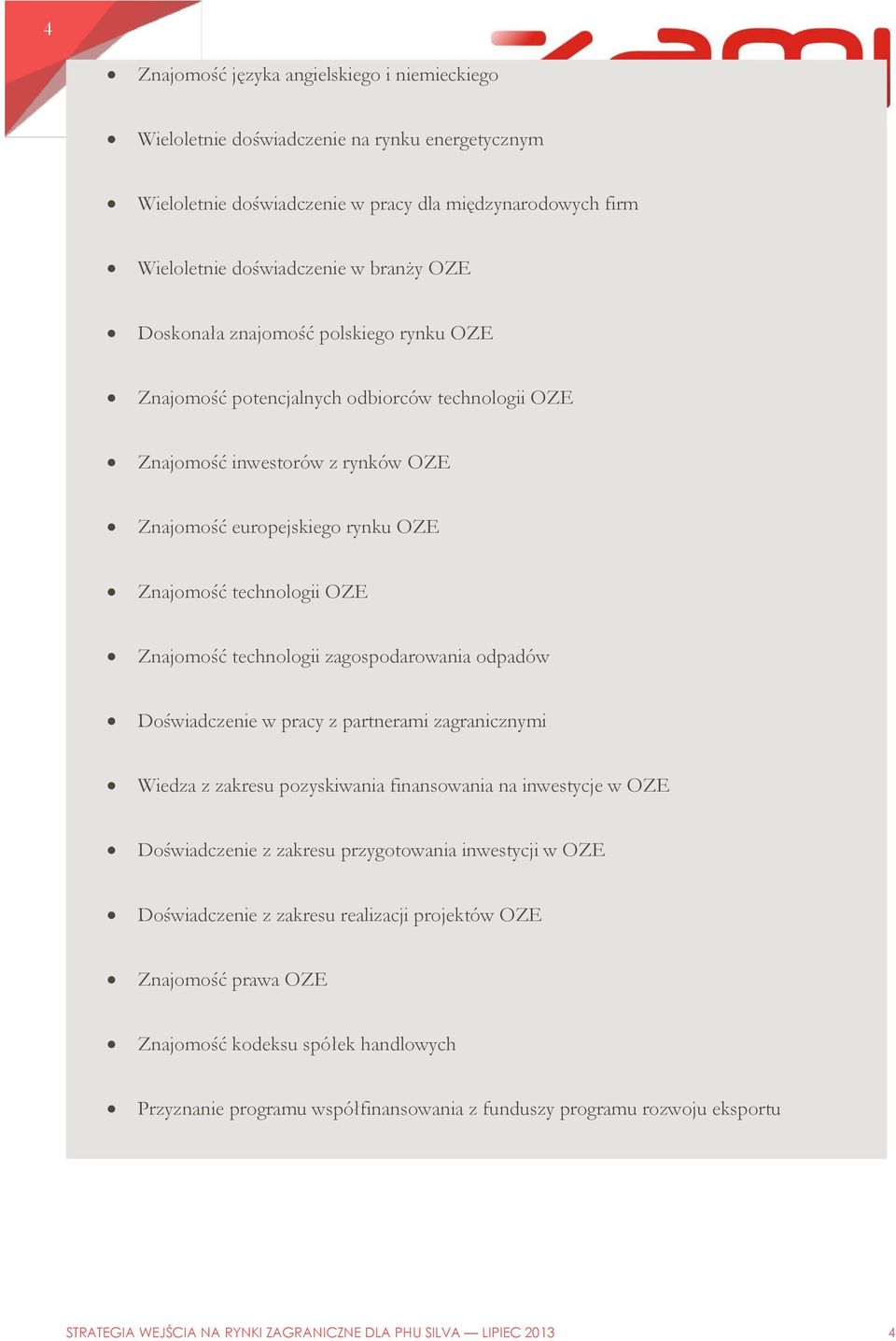 technologii zagospodarowania odpadów Doświadczenie w pracy z partnerami zagranicznymi Wiedza z zakresu pozyskiwania finansowania na inwestycje w OZE Doświadczenie z zakresu przygotowania inwestycji w