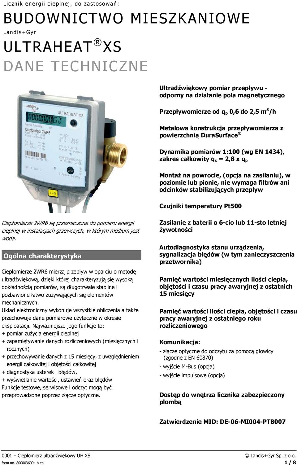 w poziomie lub pionie, nie wymaga filtrów ani odcinków stabilizujących przepływ Czujniki temperatury Pt500 Ciepłomierze 2WR6 są przeznaczone do pomiaru energii cieplnej w instalacjach grzewczych, w