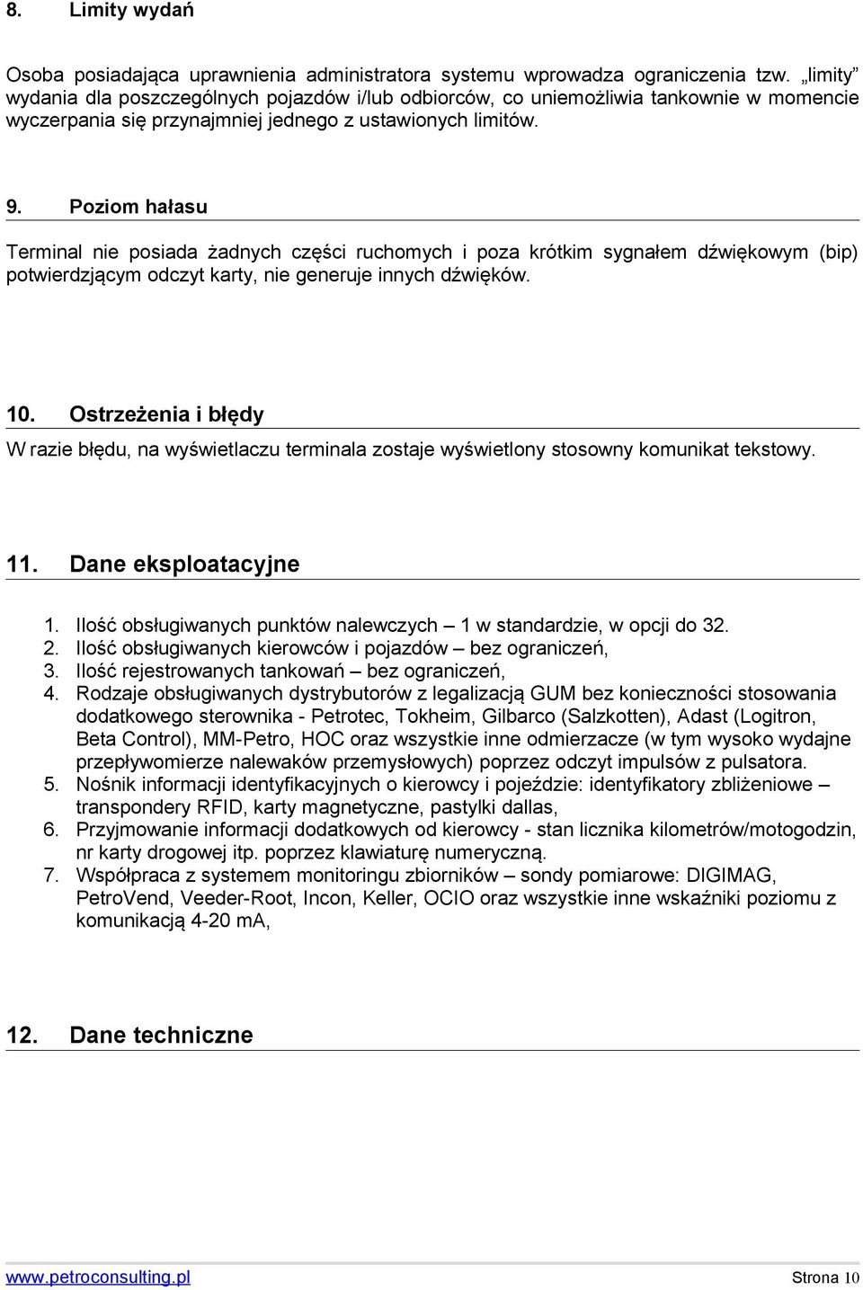 Poziom hałasu Terminal nie posiada żadnych części ruchomych i poza krótkim sygnałem dźwiękowym (bip) potwierdzjącym odczyt karty, nie generuje innych dźwięków. 10.