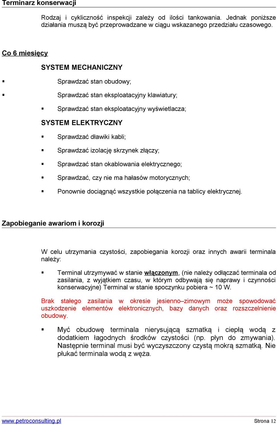 izolację skrzynek złączy; Sprawdzać stan okablowania elektrycznego; Sprawdzać, czy nie ma hałasów motorycznych; Ponownie dociągnąć wszystkie połączenia na tablicy elektrycznej.