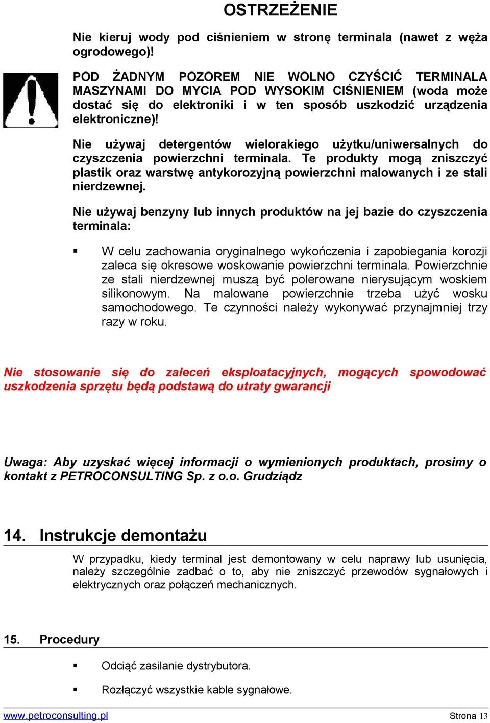 Nie używaj detergentów wielorakiego użytku/uniwersalnych do czyszczenia powierzchni terminala.