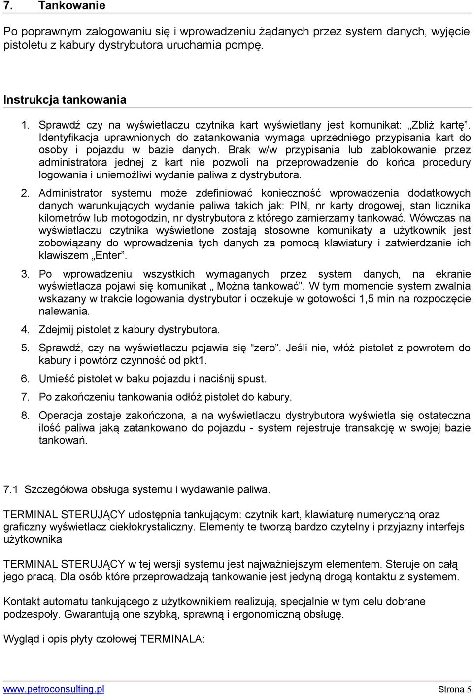 Brak w/w przypisania lub zablokowanie przez administratora jednej z kart nie pozwoli na przeprowadzenie do końca procedury logowania i uniemożliwi wydanie paliwa z dystrybutora. 2.