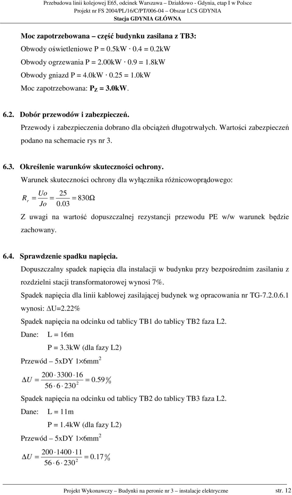 Warunek skuteczności ochrony dla wyłącznika róŝnicowoprądowego: R r Uo 25 = = = 83Ω Jo.3 Z uwagi na wartość dopuszczalnej rezystancji przewodu PE w/w warunek będzie zachowany. 6.4.