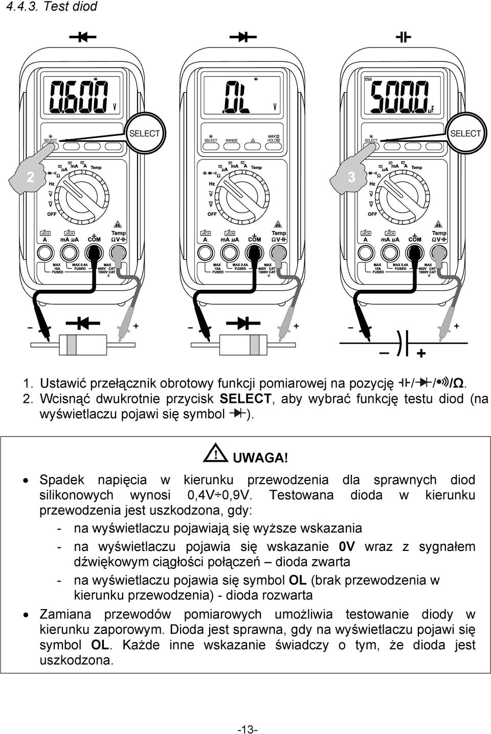 Testowana dioda w kierunku przewodzenia jest uszkodzona, gdy: - na wyświetlaczu pojawiają się wyższe wskazania - na wyświetlaczu pojawia się wskazanie 0V wraz z sygnałem dźwiękowym ciągłości połączeń