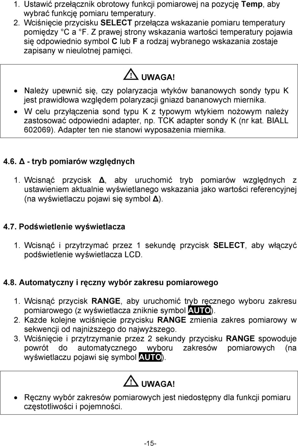 Należy upewnić się, czy polaryzacja wtyków bananowych sondy typu K jest prawidłowa względem polaryzacji gniazd bananowych miernika.