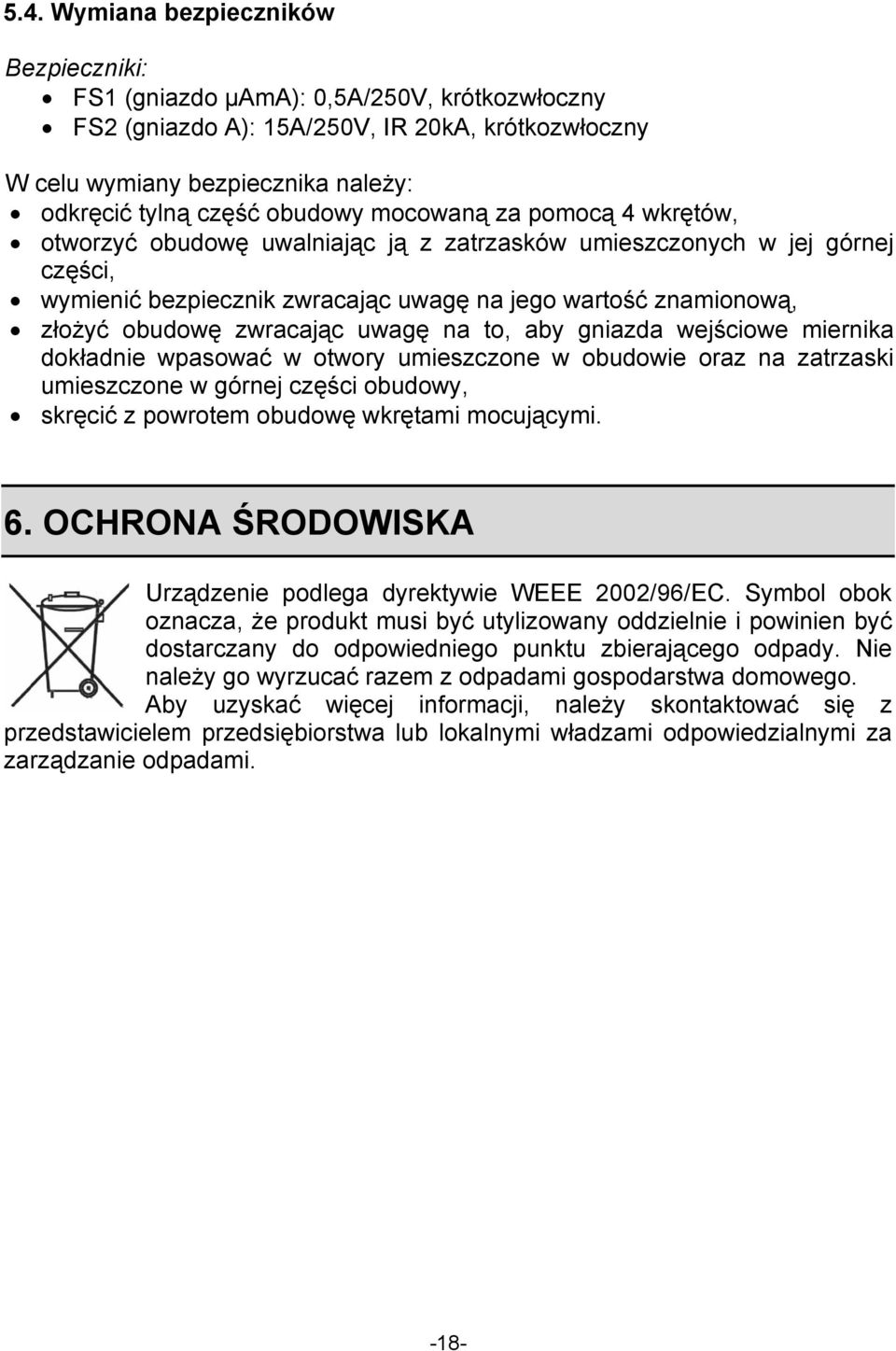 zwracając uwagę na to, aby gniazda wejściowe miernika dokładnie wpasować w otwory umieszczone w obudowie oraz na zatrzaski umieszczone w górnej części obudowy, skręcić z powrotem obudowę wkrętami