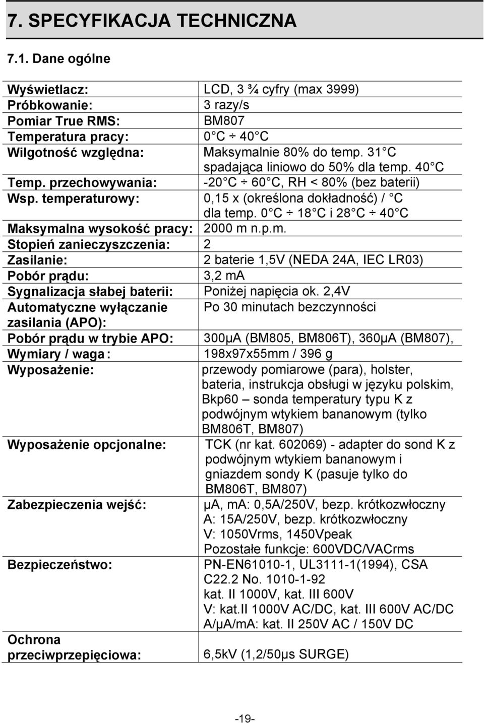 31 C spadająca liniowo do 50% dla temp. 40 C Temp. przechowywania: -20 C 60 C, RH < 80% (bez baterii) Wsp. temperaturowy: 0,15 x (określona dokładność) / C dla temp.