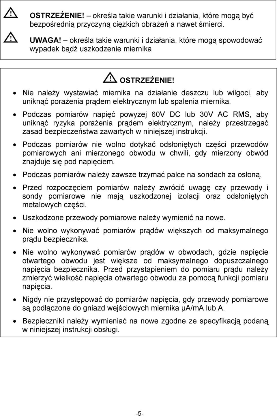 Nie należy wystawiać miernika na działanie deszczu lub wilgoci, aby uniknąć porażenia prądem elektrycznym lub spalenia miernika.