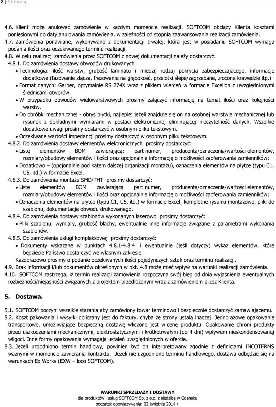 Zamówienia ponawiane, wykonywane z dokumentacji trwałej, która jest w posiadaniu SOFTCOM wymaga podania ilości oraz oczekiwanego terminu realizacji. 4.8.