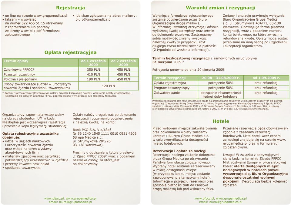 września 2009 Członkowie PFPCC* 350 PLN 450 PLN Pozostali uczestnicy 410 PLN 450 PLN Położne i pielęgniarki 190 PLN 450 PLN Osoby towarzyszące (udział w uroczystym otwarciu Zjazdu i spotkaniu