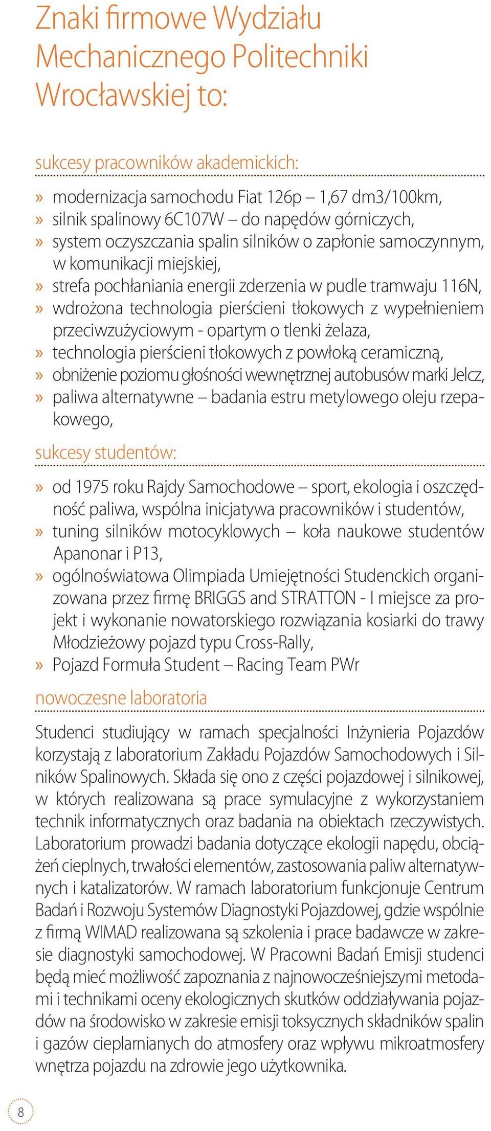 wypełnieniem przeciwzużyciowym - opartym o tlenki żelaza, technologia pierścieni tłokowych z powłoką ceramiczną, obniżenie poziomu głośności wewnętrznej autobusów marki Jelcz, paliwa alternatywne