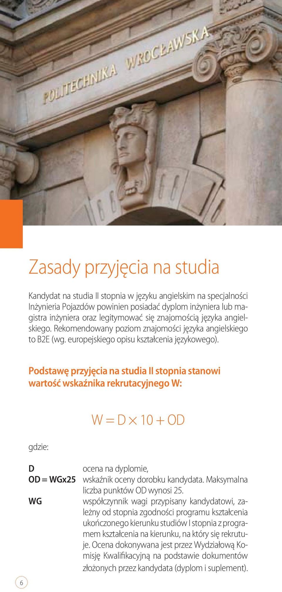 Podstawę przyjęcia na studia II stopnia stanowi wartość wskaźnika rekrutacyjnego W: 6 gdzie: W = D 10 + OD D ocena na dyplomie, OD = WGx25 wskaźnik oceny dorobku kandydata.