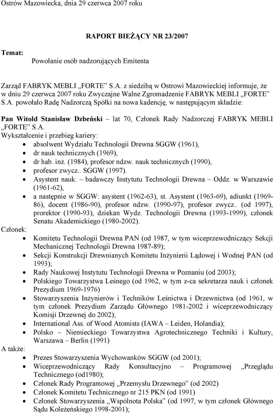 inż. (1984), profesor ndzw. nauk technicznych (1990), profesor zwycz.. SGGW (1997). Asystent nauk. badawczy Instytutu Technologii Drewna Oddz.