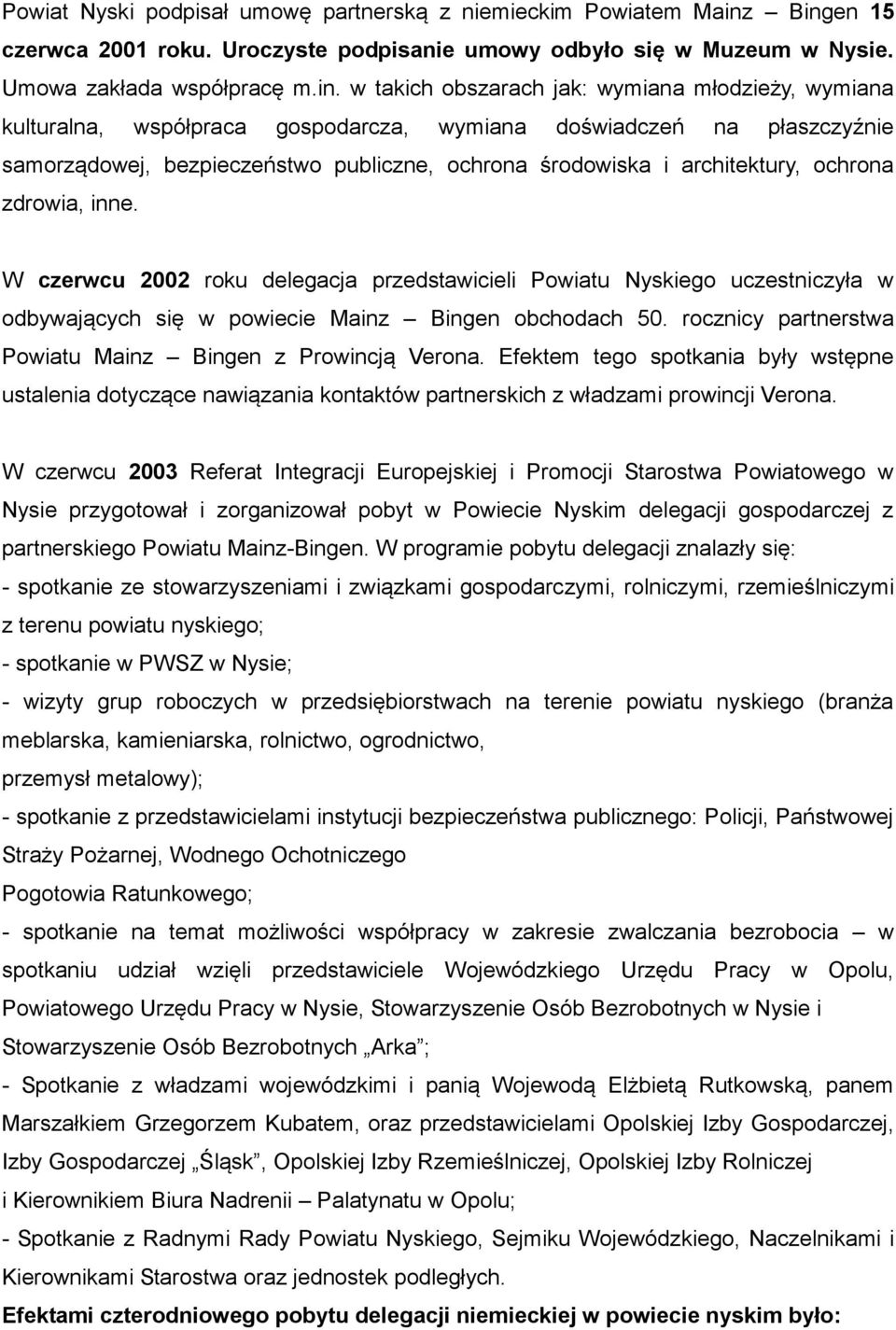 gospodarcza, wymiana doświadczeń na płaszczyźnie samorządowej, bezpieczeństwo publiczne, ochrona środowiska i architektury, ochrona zdrowia, inne.