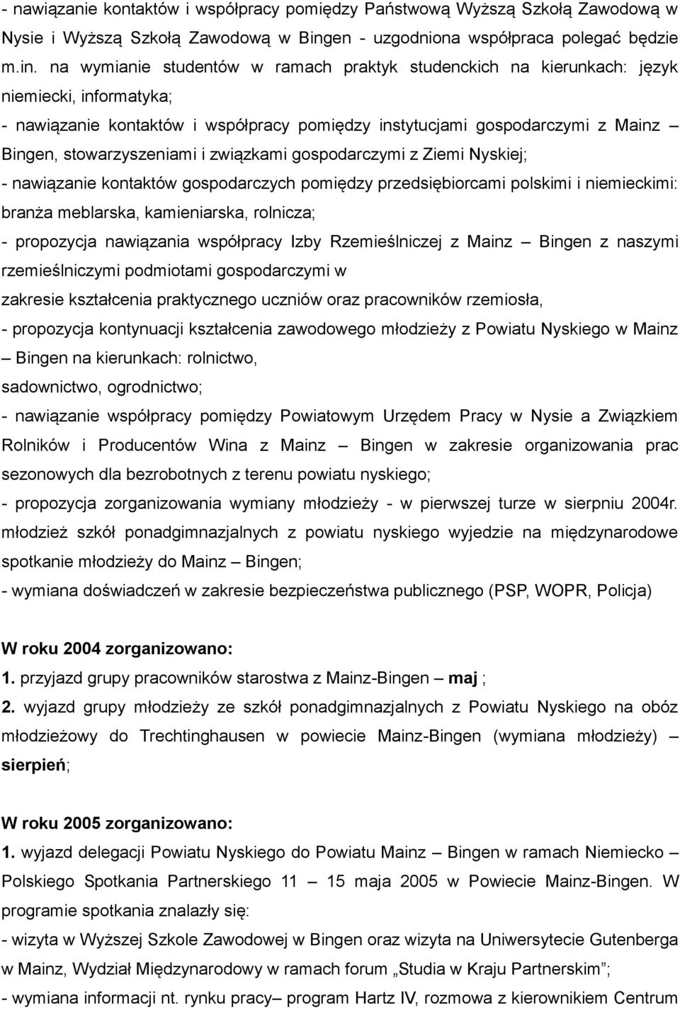 na wymianie studentów w ramach praktyk studenckich na kierunkach: język niemiecki, informatyka; - nawiązanie kontaktów i współpracy pomiędzy instytucjami gospodarczymi z Mainz Bingen,