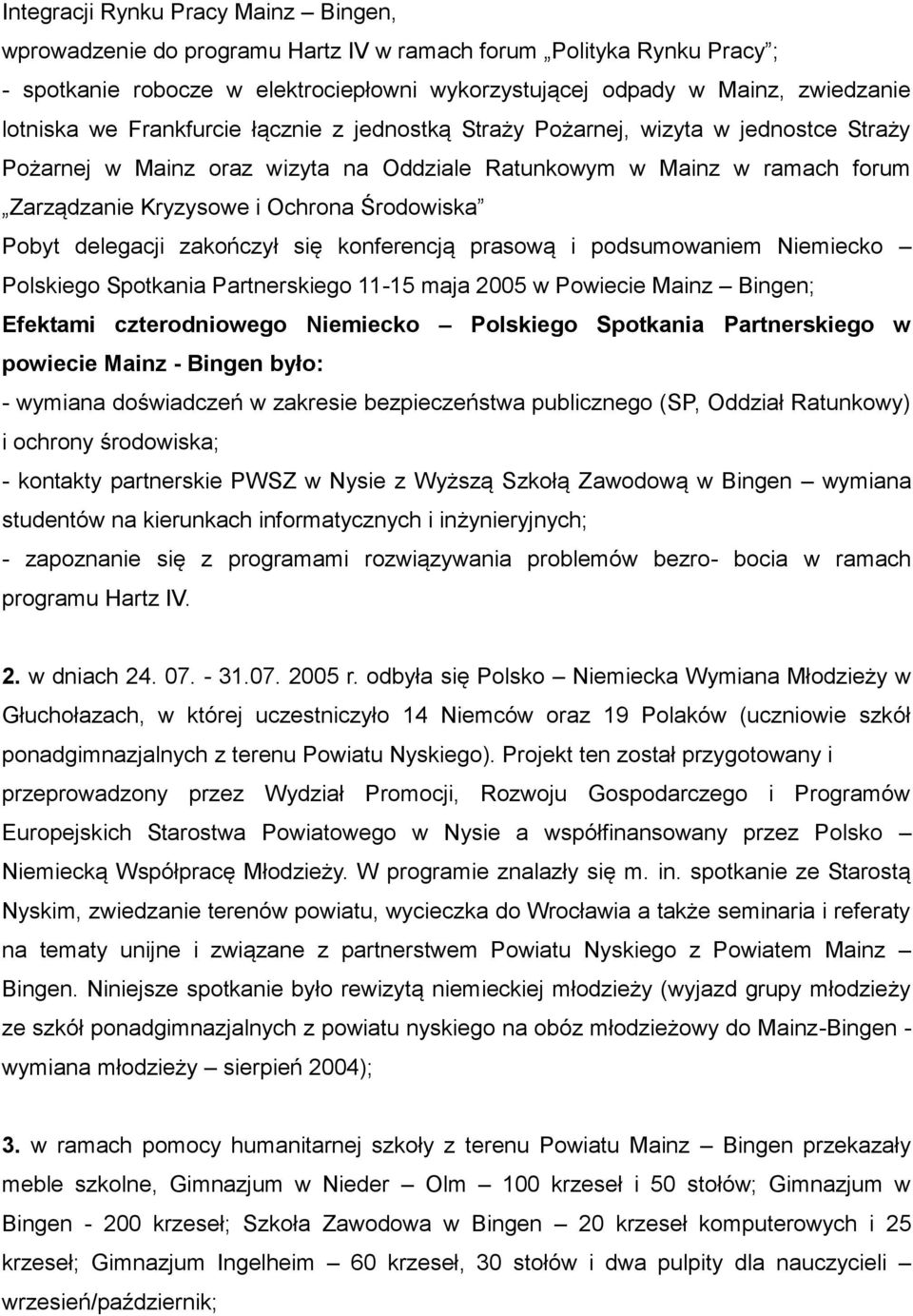 Pobyt delegacji zakończył się konferencją prasową i podsumowaniem Niemiecko Polskiego Spotkania Partnerskiego 11-15 maja 2005 w Powiecie Mainz Bingen; Efektami czterodniowego Niemiecko Polskiego