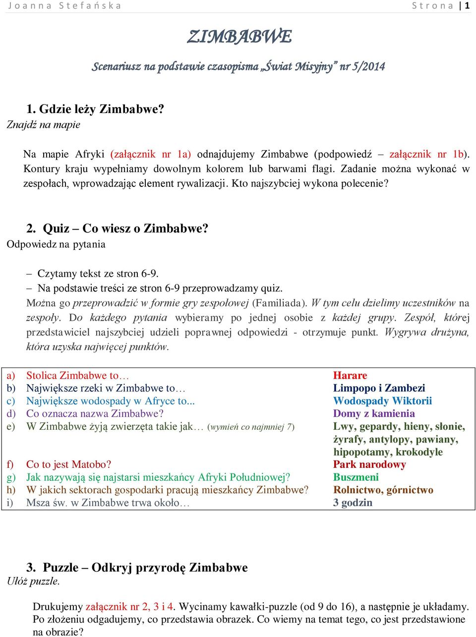 Zadanie można wykonać w zespołach, wprowadzając element rywalizacji. Kto najszybciej wykona polecenie? 2. Quiz Co wiesz o Zimbabwe? Odpowiedz na pytania Czytamy tekst ze stron 6-9.