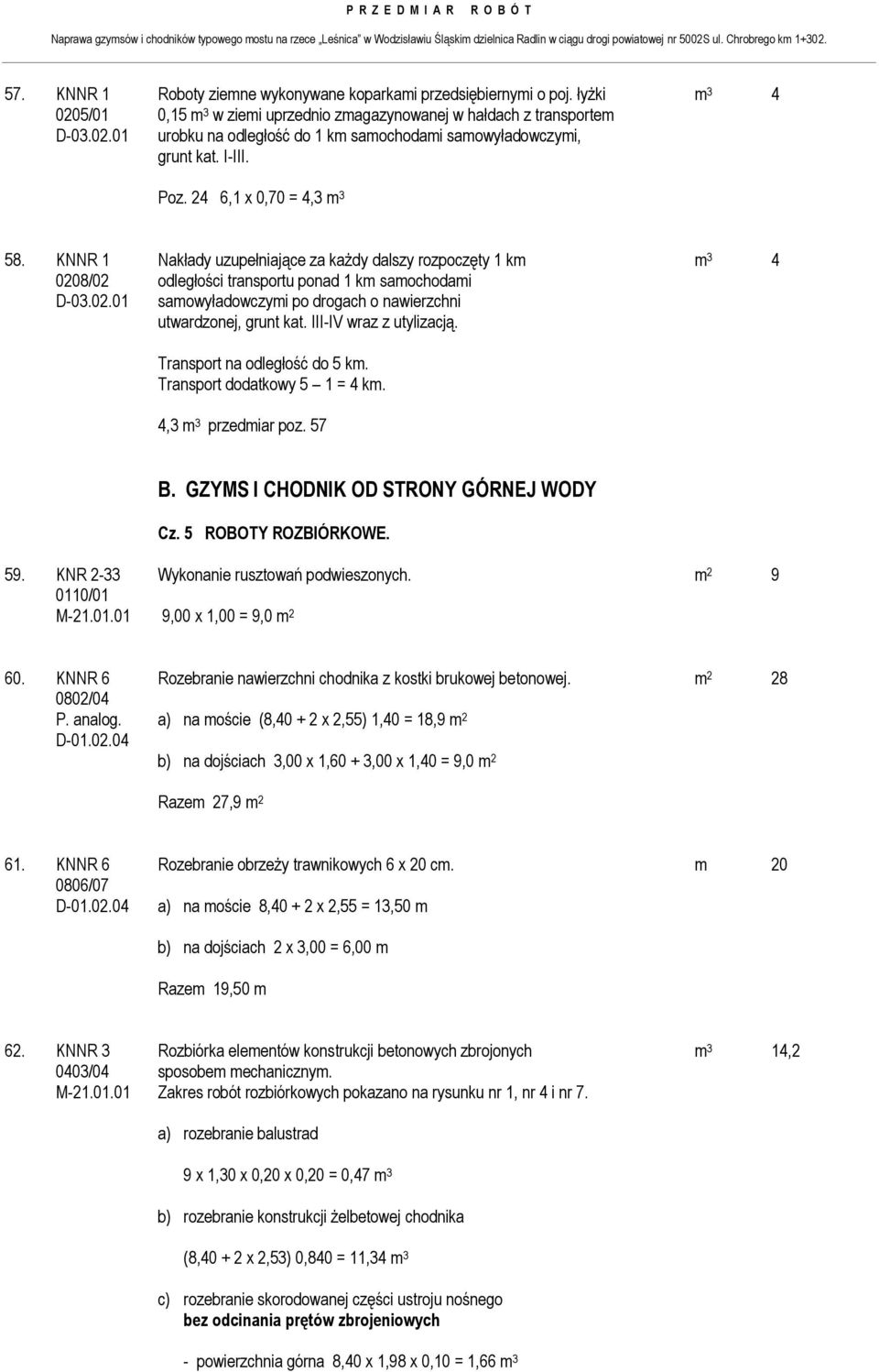 III-IV wraz z utylizacją. Transport na odległość do 5 km. Transport dodatkowy 5 1 = 4 km. 4,3 m 3 przedmiar poz. 57 B. GZYMS I CHODNIK OD STRONY GÓRNEJ WODY Cz. 5 ROBOTY ROZBIÓRKOWE. 59.