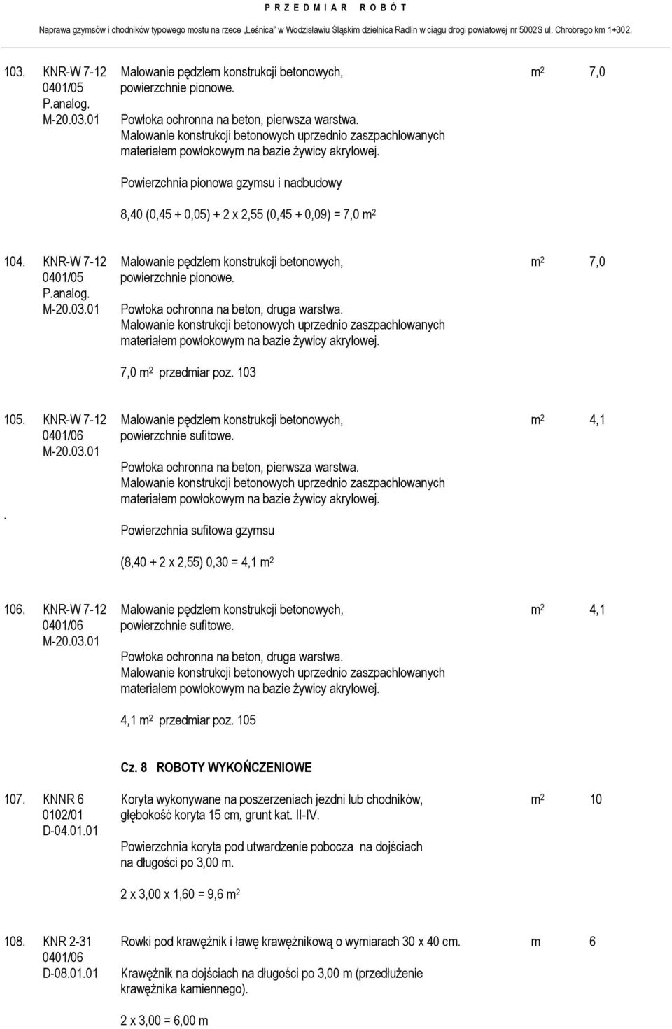 Powłoka ochronna na beton, druga warstwa. 7,0 m 2 przedmiar poz. 103 105. KNR-W 7-12 Malowanie pędzlem konstrukcji betonowych, m 2 4,1 0401/06 powierzchnie sufitowe.