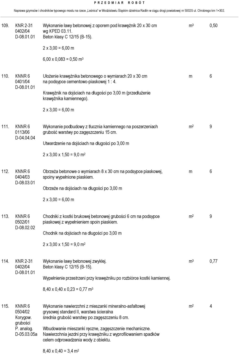 2 x 3,00 = 6,00 m 111. KNNR 6 Wykonanie podbudowy z tłucznia kamiennego na poszerzeniach m 2 9 0113/06 grubość warstwy po zagęszczeniu 15 cm. D-04.