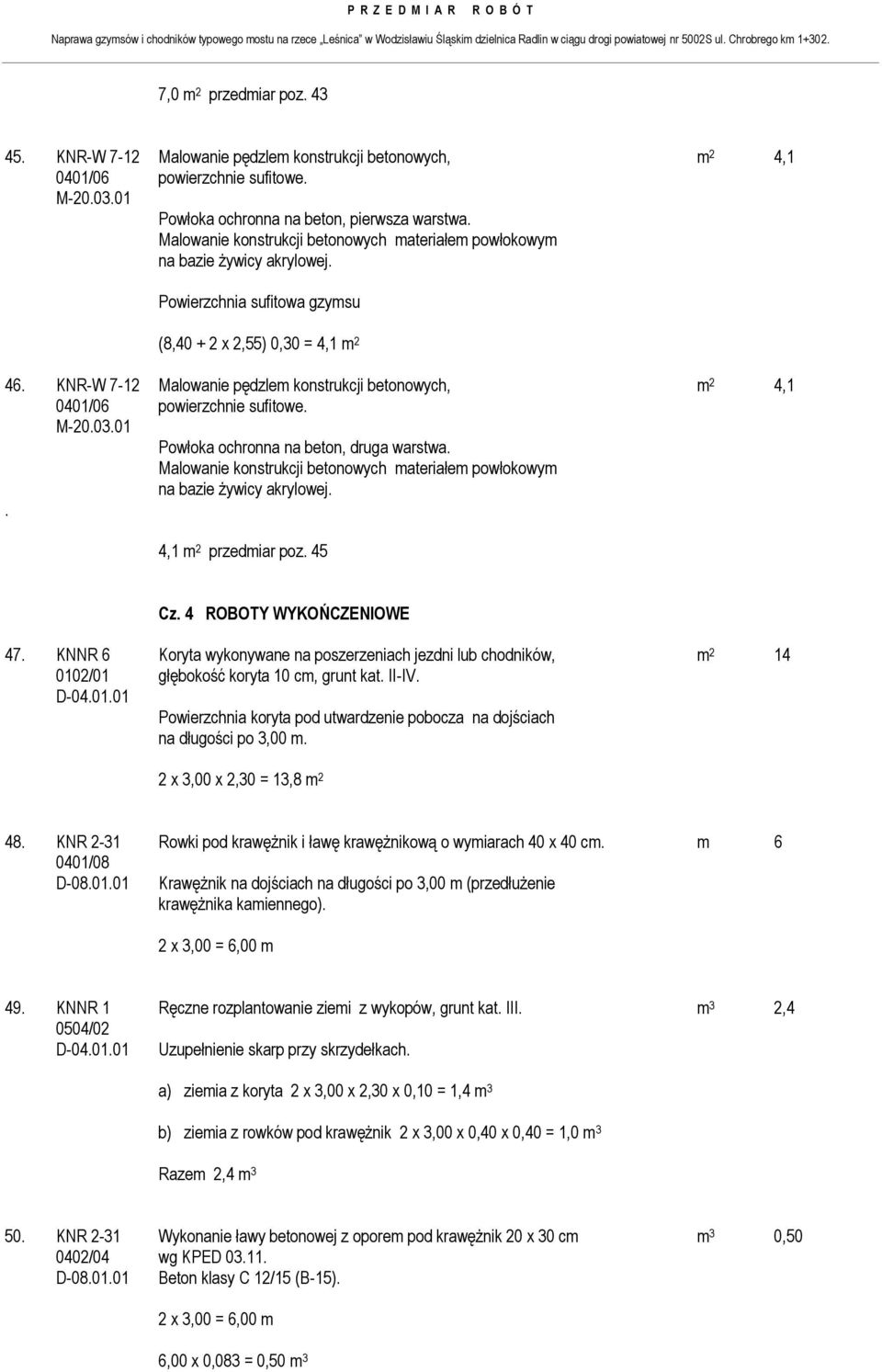 KNR-W 7-12 Malowanie pędzlem konstrukcji betonowych, m 2 4,1 0401/06 powierzchnie sufitowe. Powłoka ochronna na beton, druga warstwa.