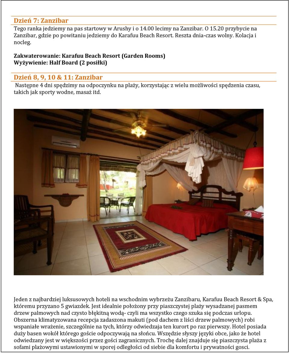 Zakwaterowanie: Karafuu Beach Resort (Garden Rooms) Wyżywienie: Half Board (2 posiłki) Dzień 8, 9, 10 & 11: Zanzibar Następne 4 dni spędzimy na odpoczynku na plaży, korzystając z wielu możliwości