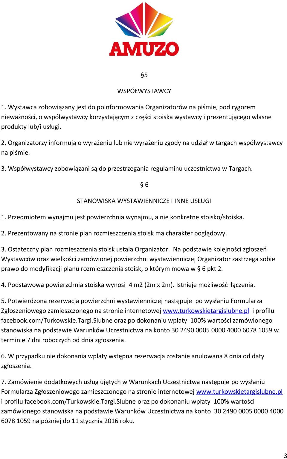 Organizatorzy informują o wyrażeniu lub nie wyrażeniu zgody na udział w targach współwystawcy na piśmie. 3. Współwystawcy zobowiązani są do przestrzegania regulaminu uczestnictwa w Targach.