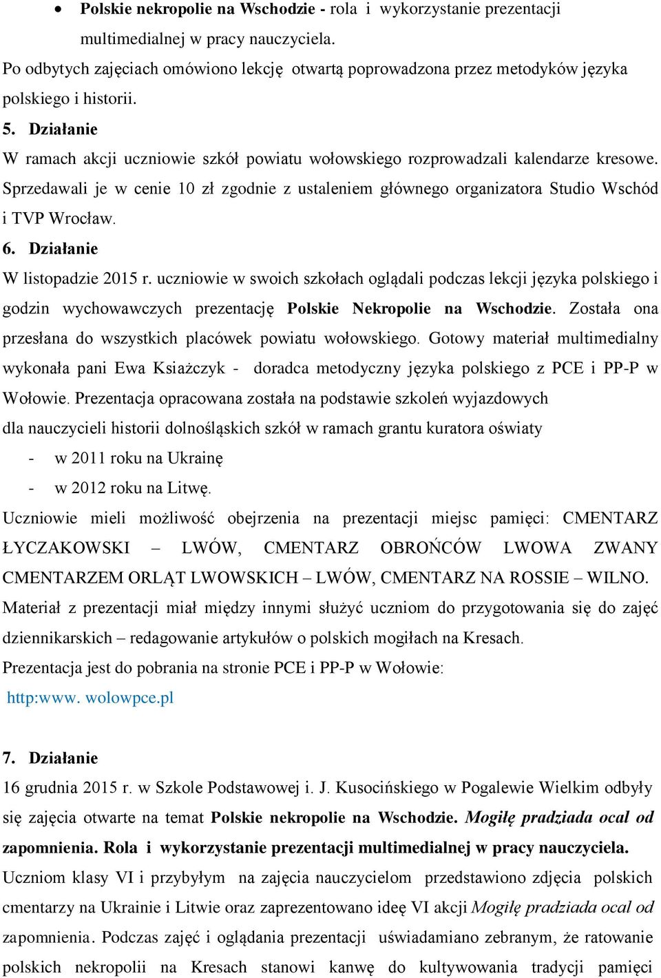 Działanie W ramach akcji uczniowie szkół powiatu wołowskiego rozprowadzali kalendarze kresowe. Sprzedawali je w cenie 10 zł zgodnie z ustaleniem głównego organizatora Studio Wschód i TVP Wrocław. 6.