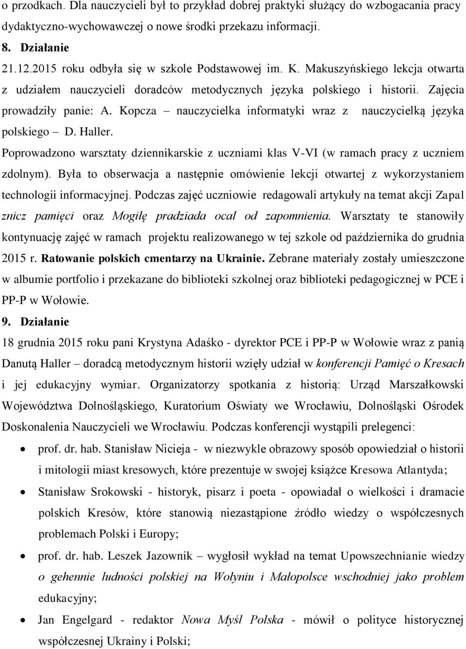 Kopcza nauczycielka informatyki wraz z nauczycielką języka polskiego D. Haller. Poprowadzono warsztaty dziennikarskie z uczniami klas V-VI (w ramach pracy z uczniem zdolnym).