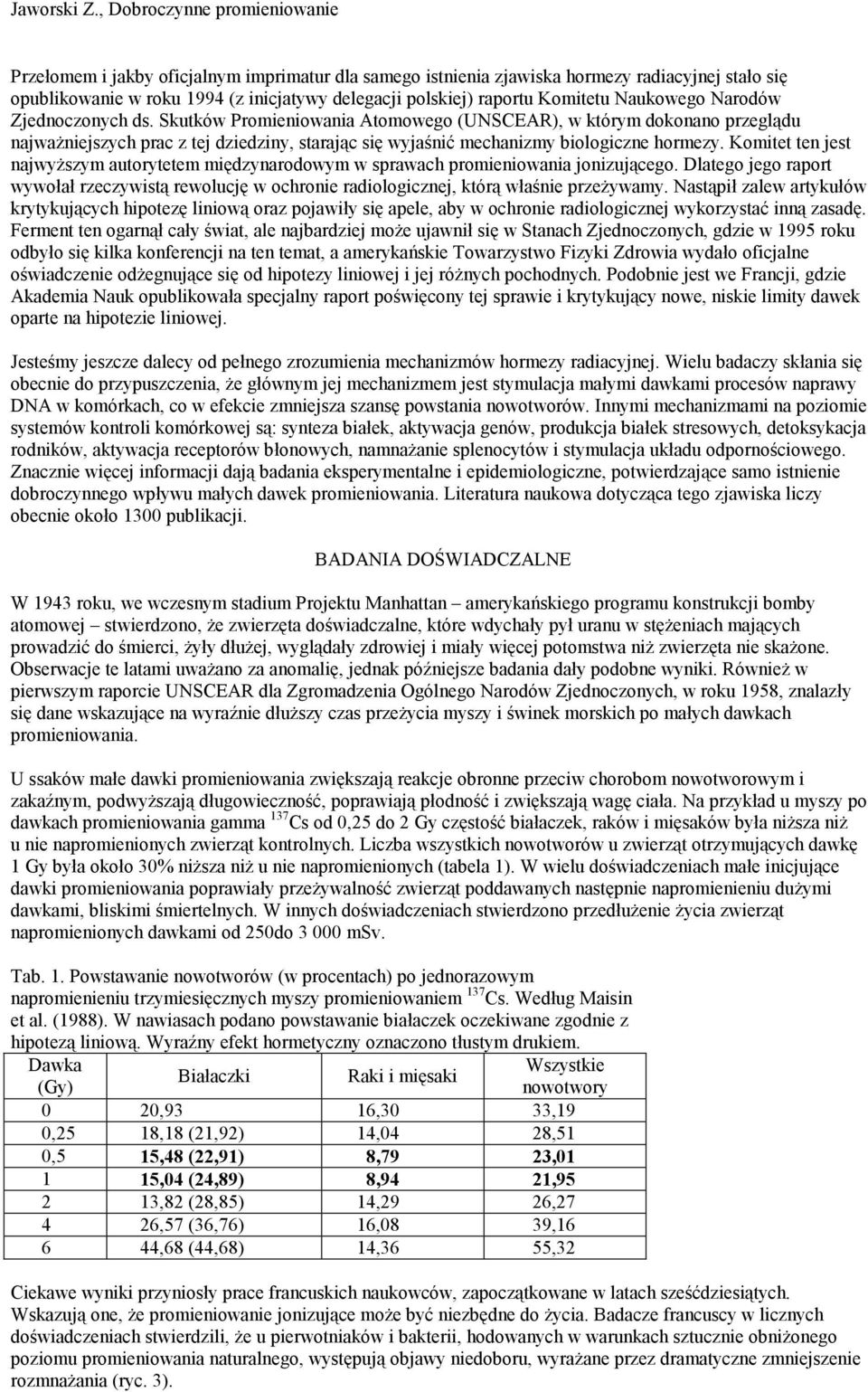 Komitet ten jest najwyższym autorytetem międzynarodowym w sprawach promieniowania jonizującego. Dlatego jego raport wywołał rzeczywistą rewolucję w ochronie radiologicznej, którą właśnie przeżywamy.