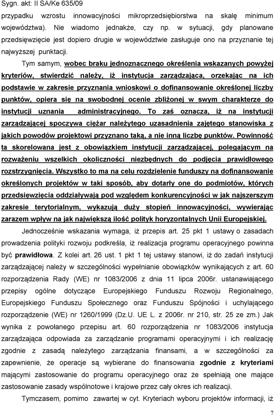 Tym samym, wobec braku jednoznacznego określenia wskazanych powyżej kryteriów, stwierdzić należy, iż instytucja zarządzająca, orzekając na ich podstawie w zakresie przyznania wnioskowi o