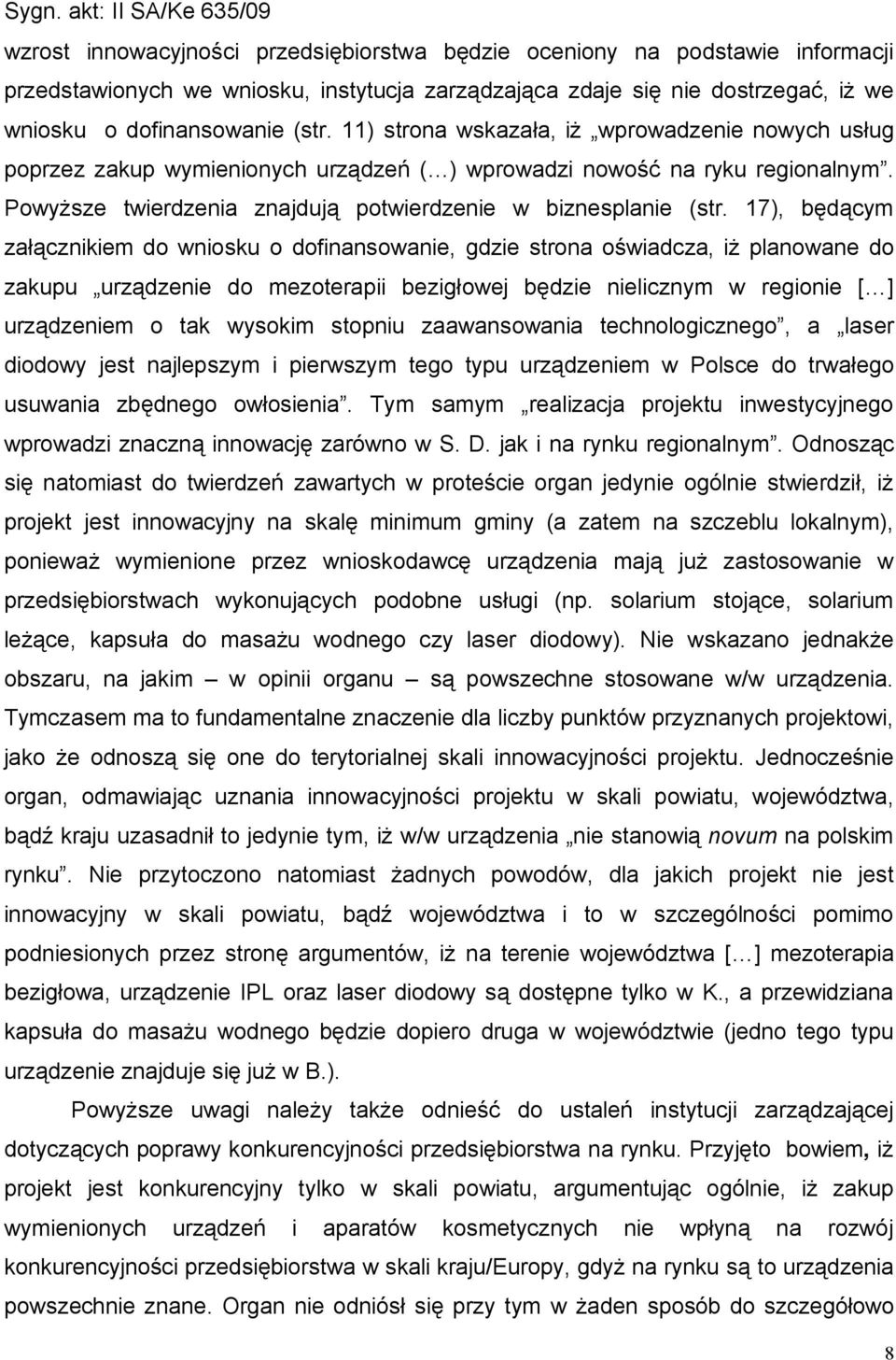 17), będącym załącznikiem do wniosku o dofinansowanie, gdzie strona oświadcza, iż planowane do zakupu urządzenie do mezoterapii bezigłowej będzie nielicznym w regionie [ ] urządzeniem o tak wysokim