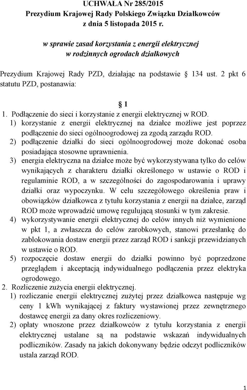 Podłączenie do sieci i korzystanie z energii elektrycznej w ROD. 1) korzystanie z energii elektrycznej na działce możliwe jest poprzez podłączenie do sieci ogólnoogrodowej za zgodą zarządu ROD.