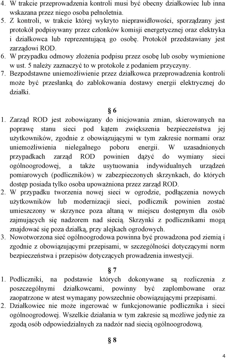 Protokół przedstawiany jest zarządowi ROD. 6. W przypadku odmowy złożenia podpisu przez osobę lub osoby wymienione w ust. 5 należy zaznaczyć to w protokole z podaniem przyczyny. 7.