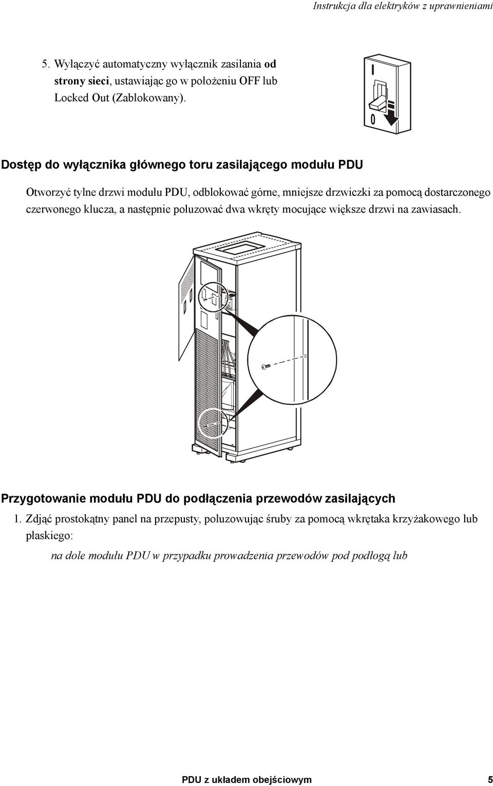 czerwonego klucza, a następnie poluzować dwa wkręty mocujące większe drzwi na zawiasach. Przygotowanie modułu PDU do podłączenia przewodów zasilających 1.