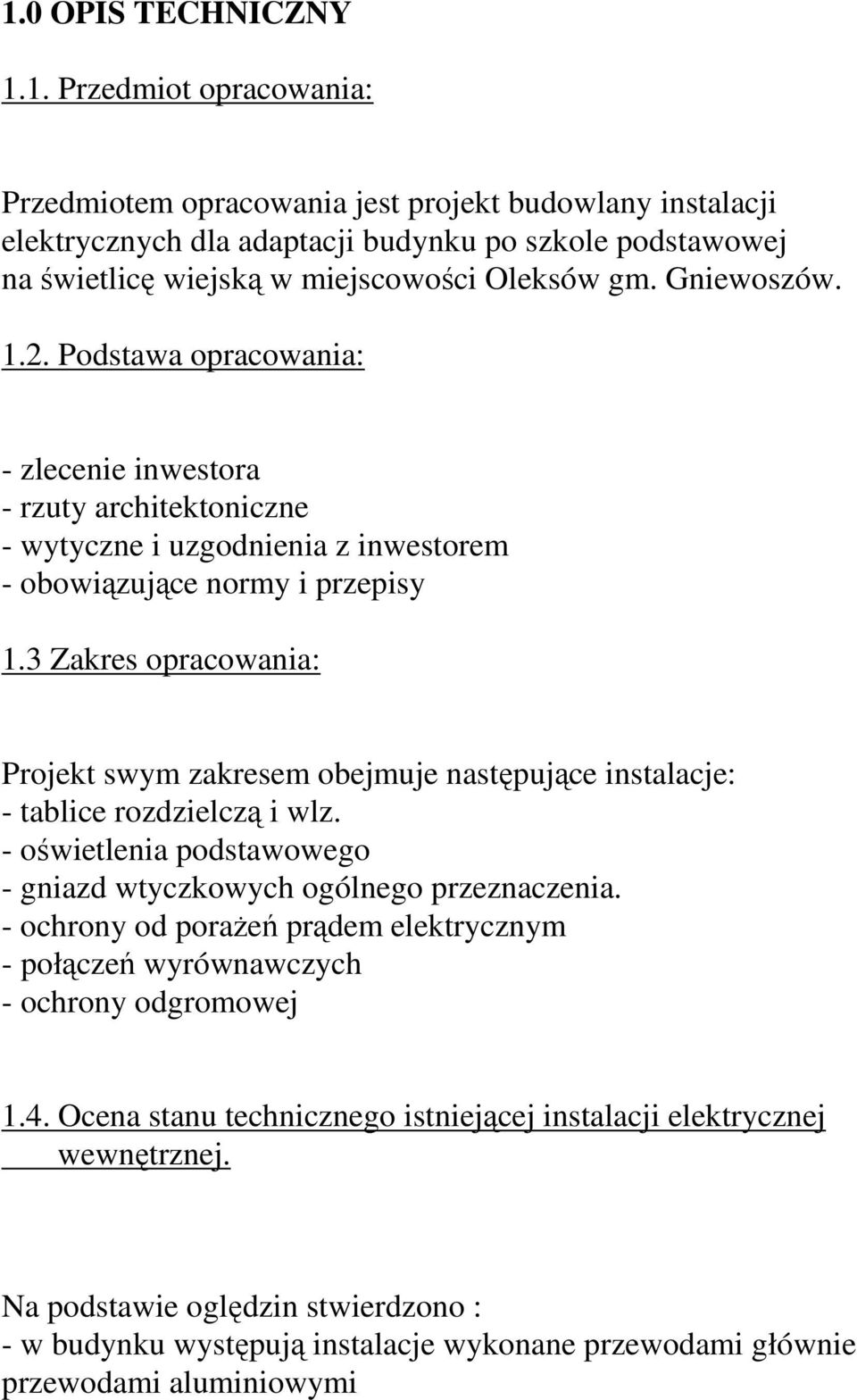 3 Zakres opracowania: Projekt swym zakresem obejmuje następujące instalacje: - tablice rozdzielczą i wlz. - oświetlenia podstawowego - gniazd wtyczkowych ogólnego przeznaczenia.