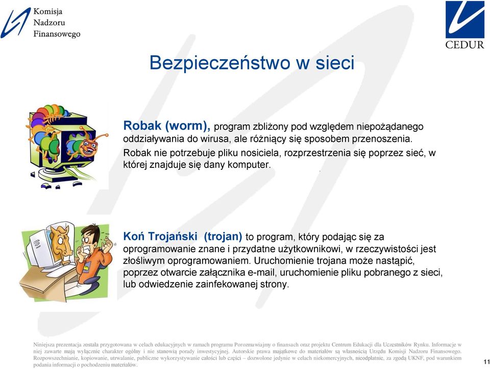 Koń Trojański (trojan) to program, który podając się za oprogramowanie znane i przydatne użytkownikowi, w rzeczywistości jest złośliwym