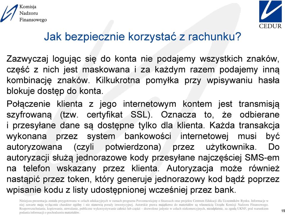 Oznacza to, że odbierane i przesyłane dane są dostępne tylko dla klienta. Każda transakcja wykonana przez system bankowości internetowej musi być autoryzowana (czyli potwierdzona) przez użytkownika.