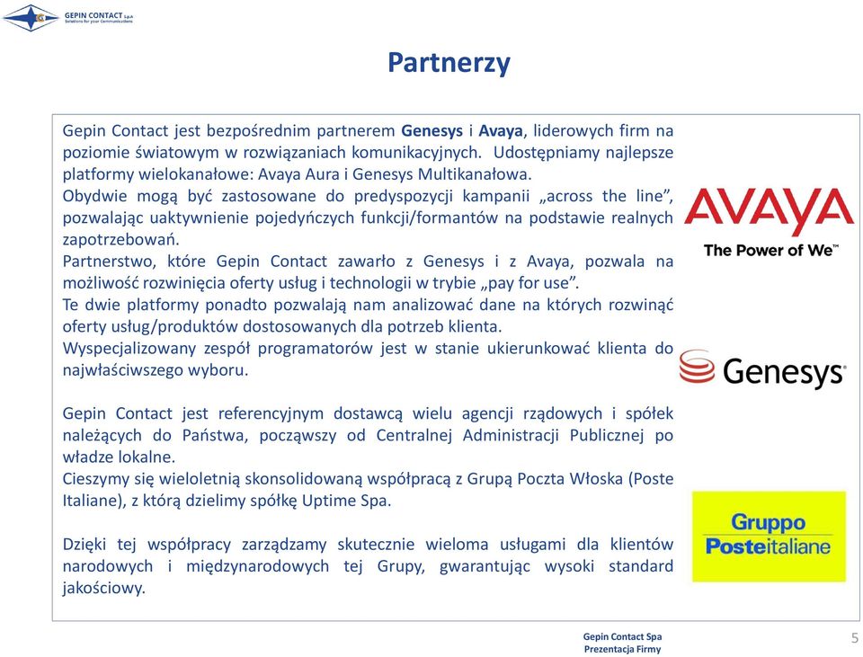 Obydwie mogą być zastosowane do predyspozycji kampanii across the line, pozwalając uaktywnienie pojedyńczych funkcji/formantów na podstawie realnych zapotrzebowań.