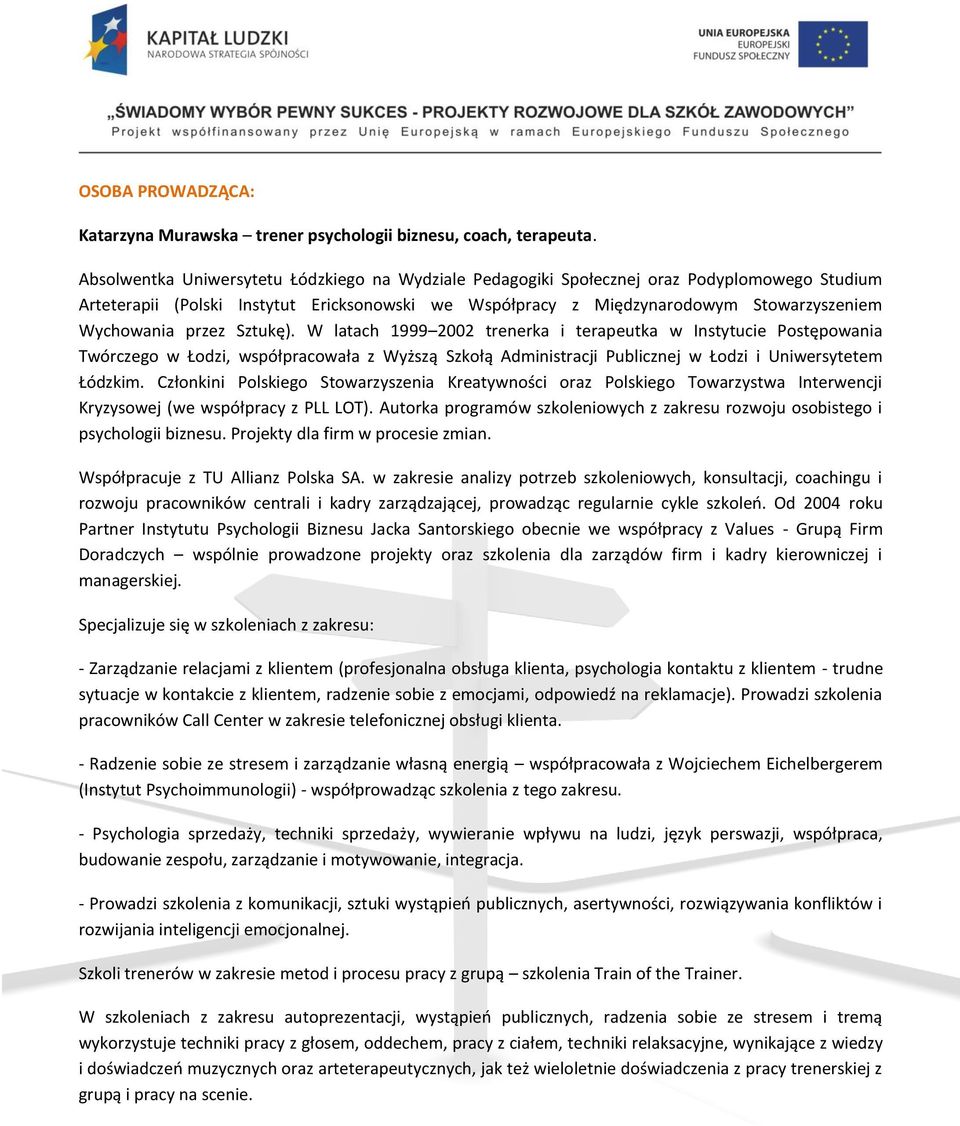 przez Sztukę). W latach 1999 2002 trenerka i terapeutka w Instytucie Postępowania Twórczego w Łodzi, współpracowała z Wyższą Szkołą Administracji Publicznej w Łodzi i Uniwersytetem Łódzkim.