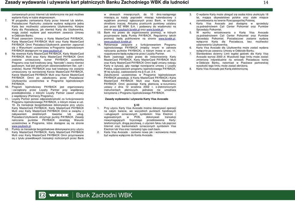 Kolejne Karty dla Posiadacza, jak również Karty dla Użytkownika, mogą zostać wydane pod warunkiem zawarcia Umowy w Oddziale Banku. 8.