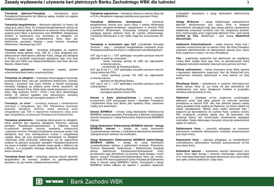 Do transakcji bezgotówkowych zalicza się również transakcje spłaty zadłużenia na rachunku karty kredytowej wydanej przez Bank w bankomacie sieci BZWBK24, doładowanie telefonu w bankomacie oraz