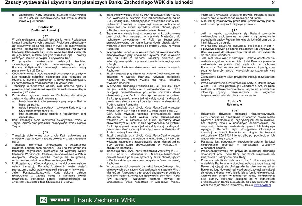 W dniu rozliczenia transakcji (obciążenia Konta Posiadacza kwotami zrealizowanych transakcji) Posiadacz zobowiązany jest utrzymywać na Koncie saldo w wysokości zapewniającej pokrycie autoryzowanych