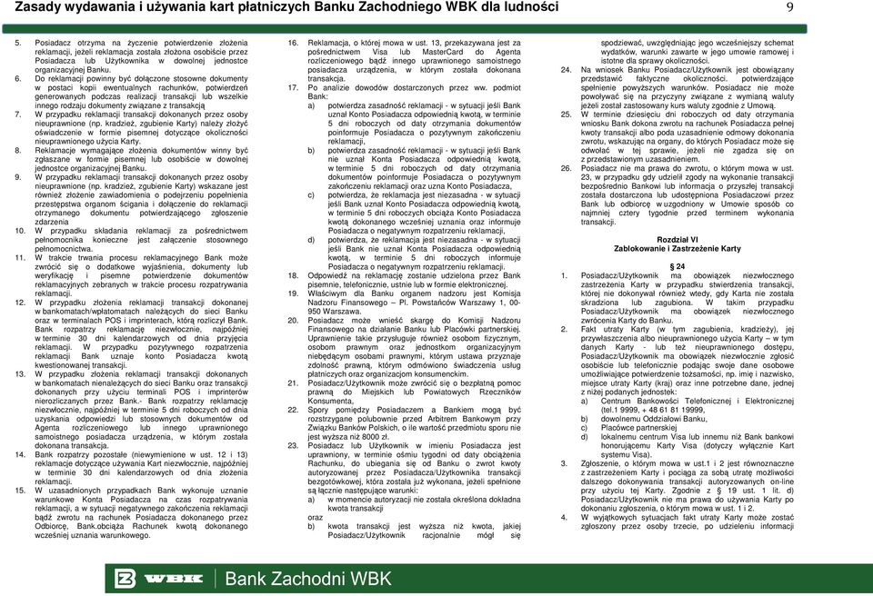 Do reklamacji powinny być dołączone stosowne dokumenty w postaci kopii ewentualnych rachunków, potwierdzeń generowanych podczas realizacji transakcji lub wszelkie innego rodzaju dokumenty związane z