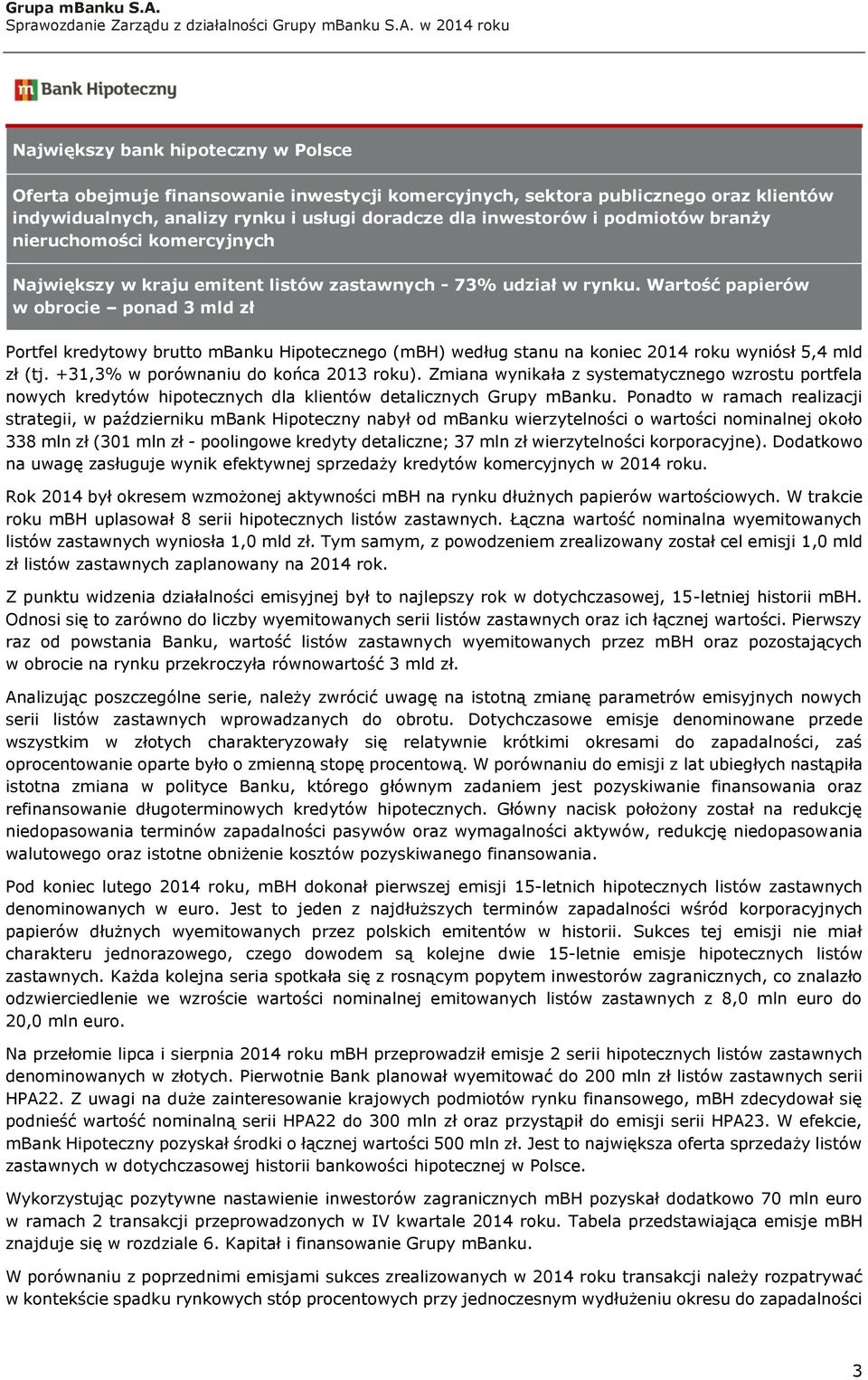 Wartość papierów w obrocie ponad 3 mld zł Portfel kredytowy brutto mbanku Hipotecznego (mbh) według stanu na koniec 2014 roku wyniósł 5,4 mld zł (tj. +31,3% w porównaniu do końca 2013 roku).